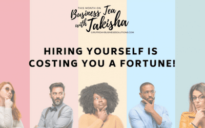 Business Tea with Takisha: Hiring Yourself is Costing You A Fortune!